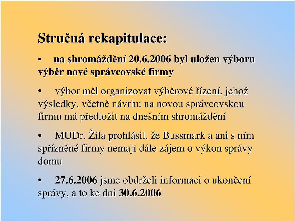 výsledky, včetně návrhu na novou správcovskou firmu má předložit na dnešním shromáždění MUDr.