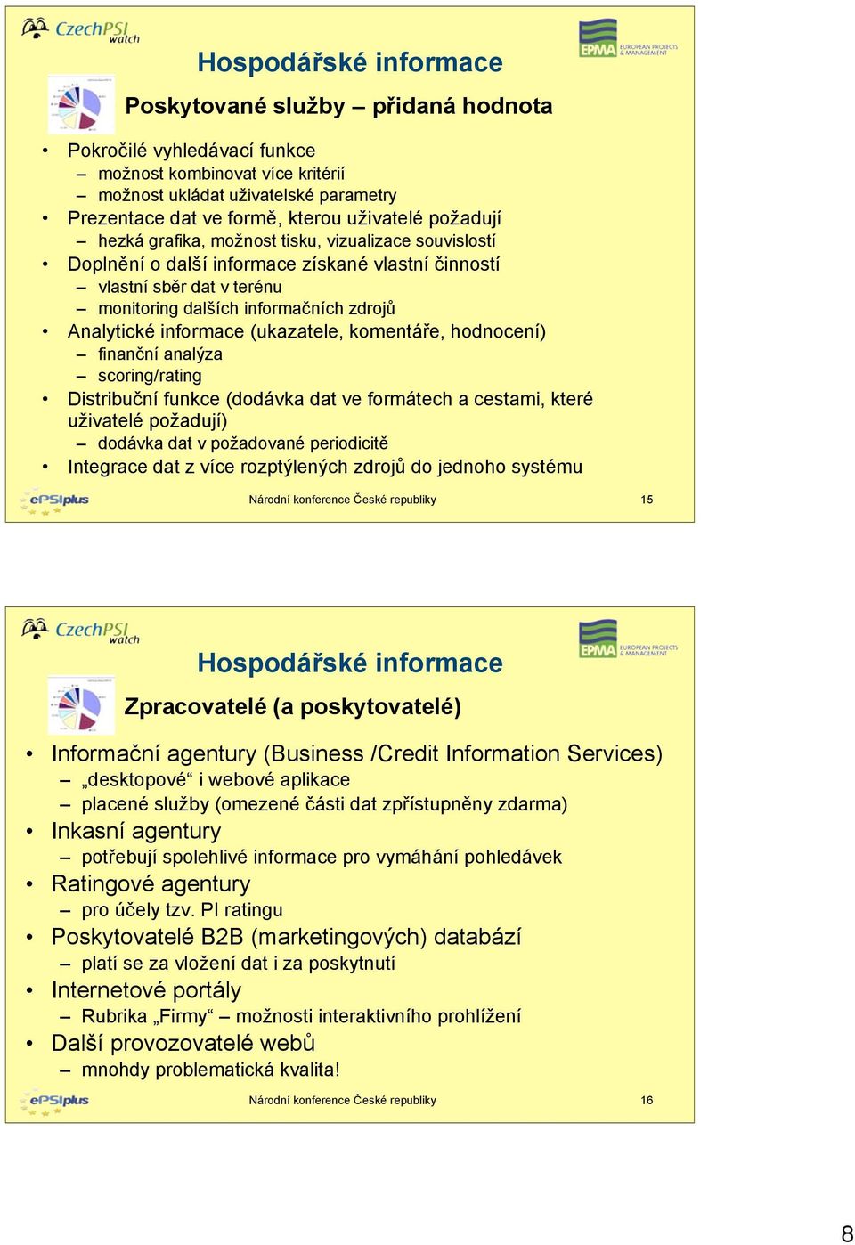 informace (ukazatele, komentáře, hodnocení) finanční analýza scoring/rating Distribuční funkce (dodávka dat ve formátech a cestami, které uživatelé požadují) dodávka dat v požadované periodicitě