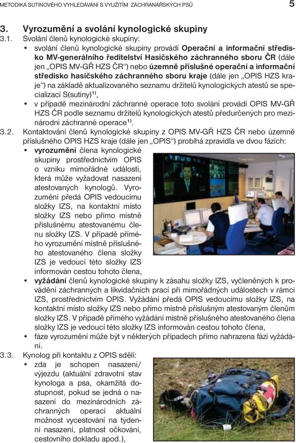 nebo územně příslušné operační a informační středisko hasičského záchranného sboru kraje (dále jen OPIS HZS kraje ) na základě aktualizovaného seznamu držitelů kynologických atestů se specializací