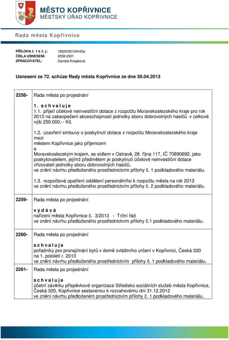 2258- Rd měst po projednání 1. s c h v l u j e 1.1. přijetí účelové neinvestiční dotce z rozpočtu Morvskoslezského krje pro rok 2013 n zbezpečení kceschopnosti jednotky sboru dobrovolných hsičů v celkové výši 250.