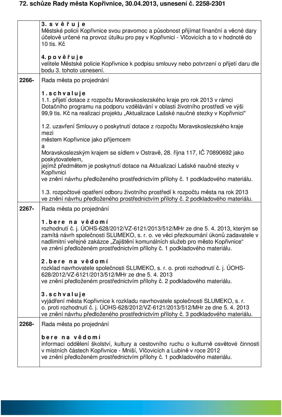 p o v ě ř u j e velitele Městské policie Kopřivnice k podpisu smlouvy nebo potvrzení o přijetí dru dle bodu 3. tohoto usnesení. 2266- Rd měst po projednání 1.