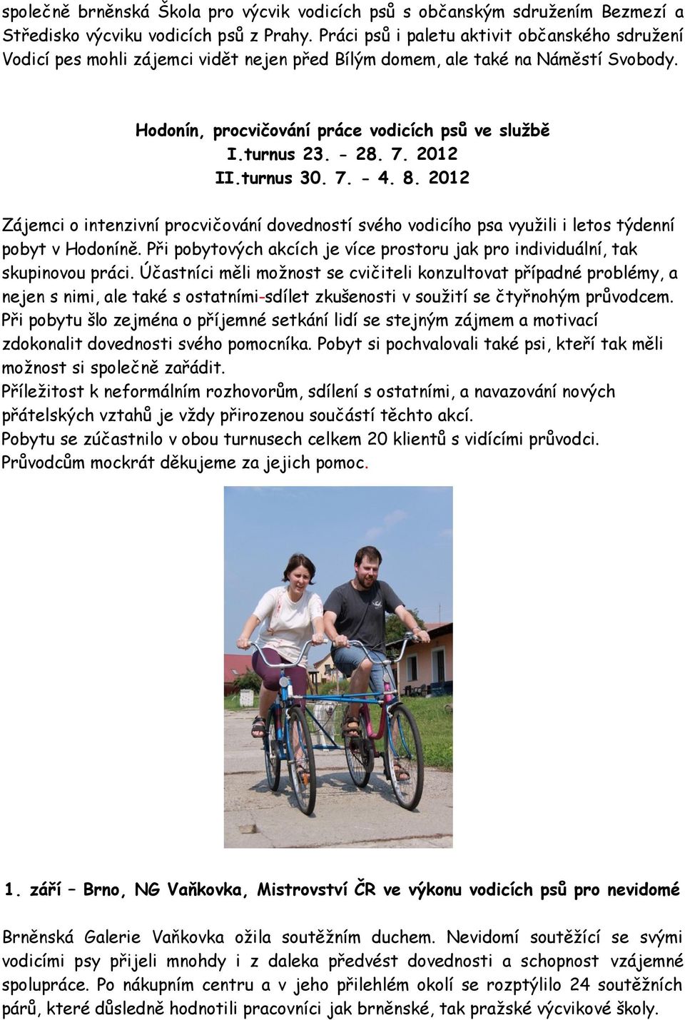 7. 2012 II.turnus 30. 7. - 4. 8. 2012 Zájemci o intenzivní procvičování dovedností svého vodicího psa využili i letos týdenní pobyt v Hodoníně.