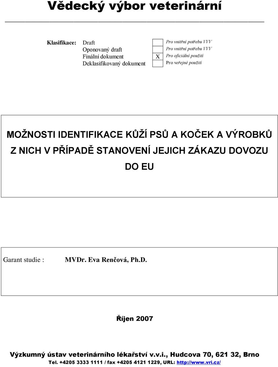 VÝROBKŮ Z NICH V PŘÍPADĚ STANOVENÍ JEJICH ZÁKAZU DOVOZU DO EU Garant studie : MVDr. Eva Renčová, Ph.D. Říjen 2007 Výzkumný ústav veterinárního lékařství v.