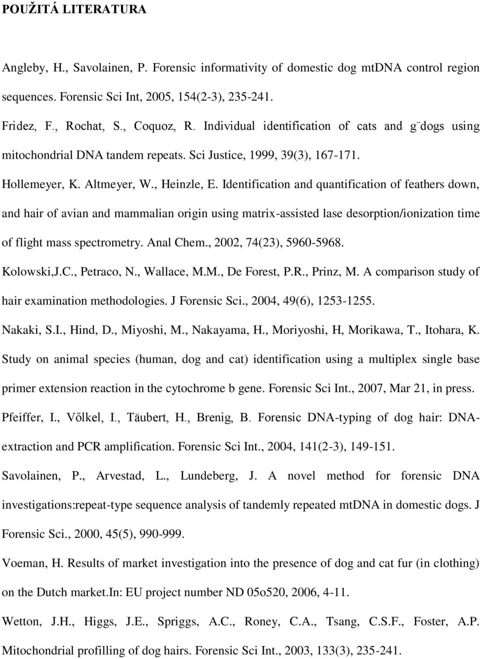 Identification and quantification of feathers down, and hair of avian and mammalian origin using matrix-assisted lase desorption/ionization time of flight mass spectrometry. Anal Chem.