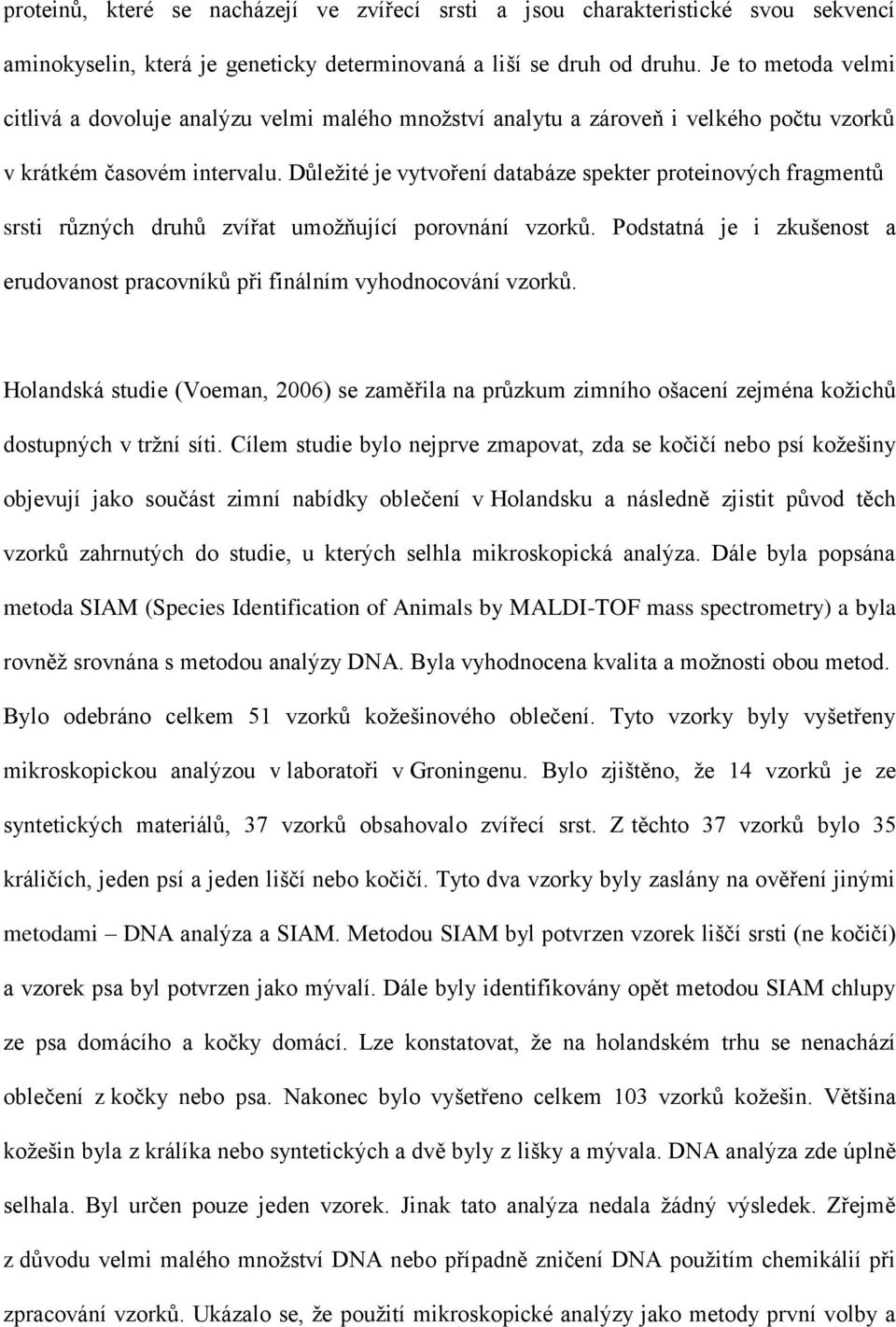 Důležité je vytvoření databáze spekter proteinových fragmentů srsti různých druhů zvířat umožňující porovnání vzorků.