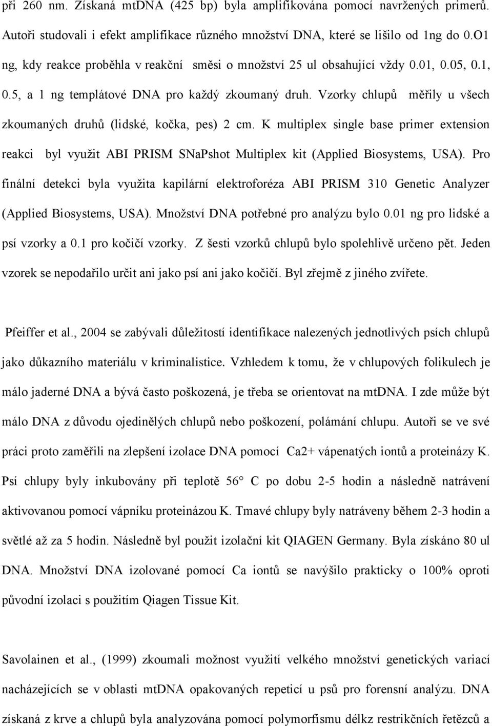 Vzorky chlupů měřily u všech zkoumaných druhů (lidské, kočka, pes) 2 cm. K multiplex single base primer extension reakci byl využit ABI PRISM SNaPshot Multiplex kit (Applied Biosystems, USA).