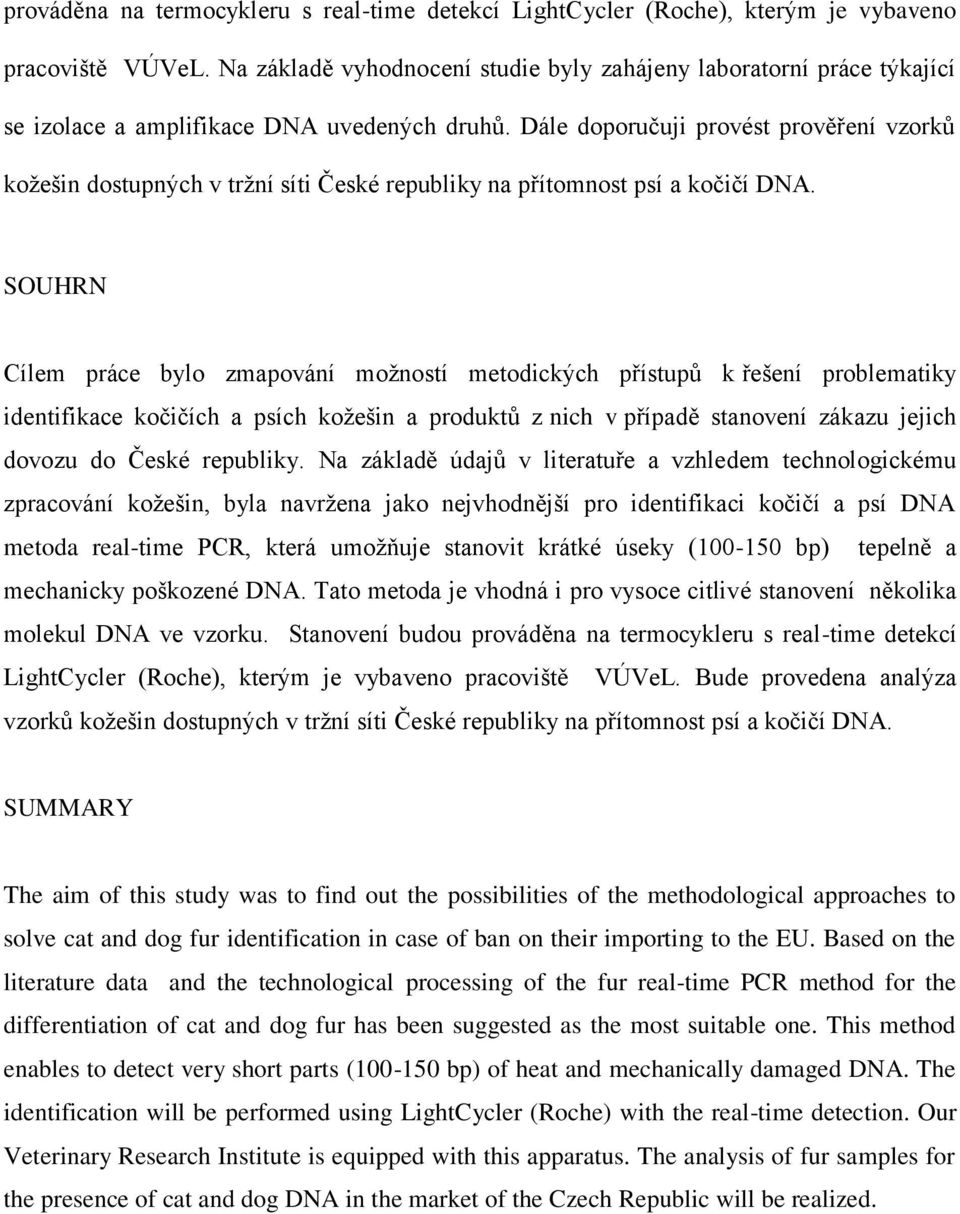 Dále doporučuji provést prověření vzorků kožešin dostupných v tržní síti České republiky na přítomnost psí a kočičí DNA.
