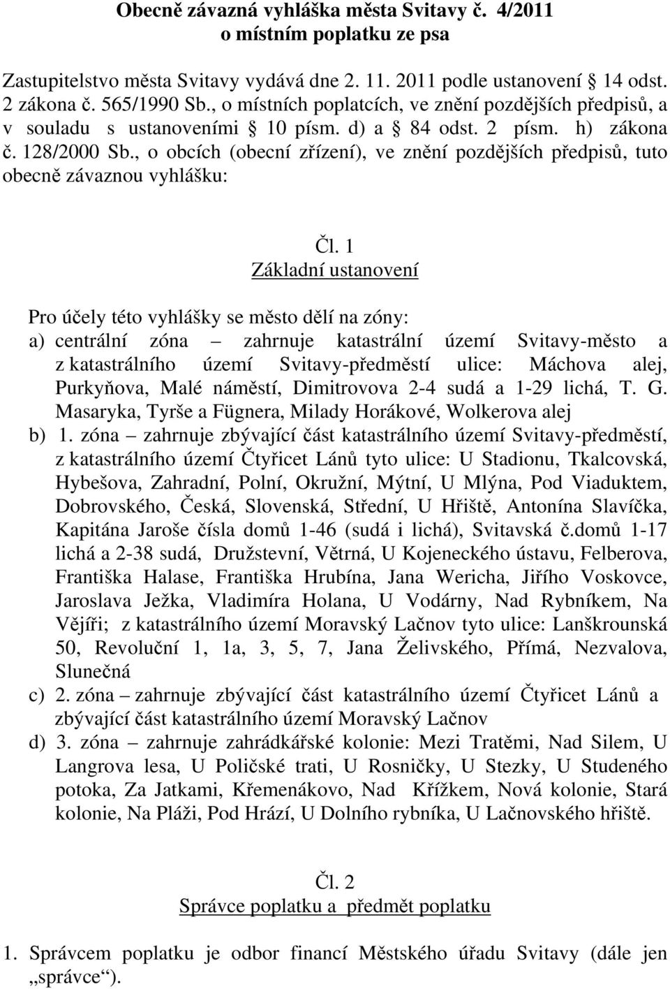 , o obcích (obecní zřízení), ve znění pozdějších předpisů, tuto obecně závaznou vyhlášku: Čl.