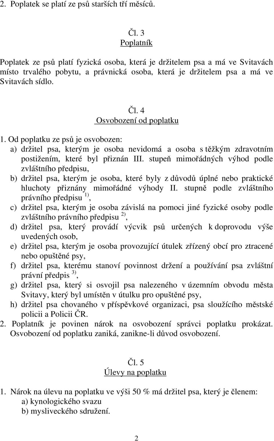 4 Osvobození od poplatku 1. Od poplatku ze psů je osvobozen: a) držitel psa, kterým je osoba nevidomá a osoba s těžkým zdravotním postižením, které byl přiznán III.