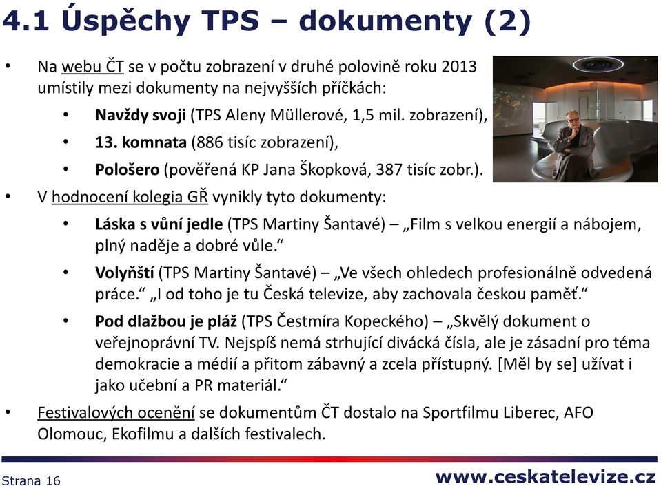 Volyňští (TPS Martiny Šantavé) Ve všech ohledech profesionálně odvedená práce. I od toho je tu Česká televize, aby zachovala českou paměť.