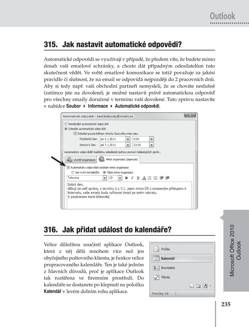 Ve světě emailové komunikace se totiž považuje za jakési pravidlo či slušnost, že na email se odpovídá nejpozději do 2 pracovních dnů. Aby si tedy např.