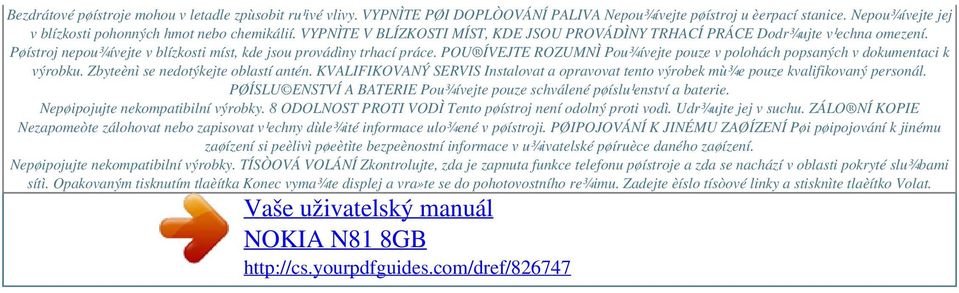 POU ÍVEJTE ROZUMNÌ Pou¾ívejte pouze v polohách popsaných v dokumentaci k výrobku. Zbyteènì se nedotýkejte oblastí antén.