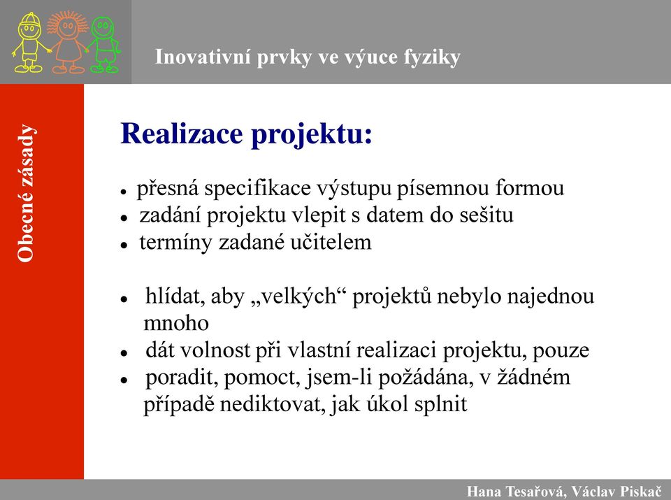 velkých projektů nebylo najednou mnoho dát volnost při vlastní realizaci projektu, pouze