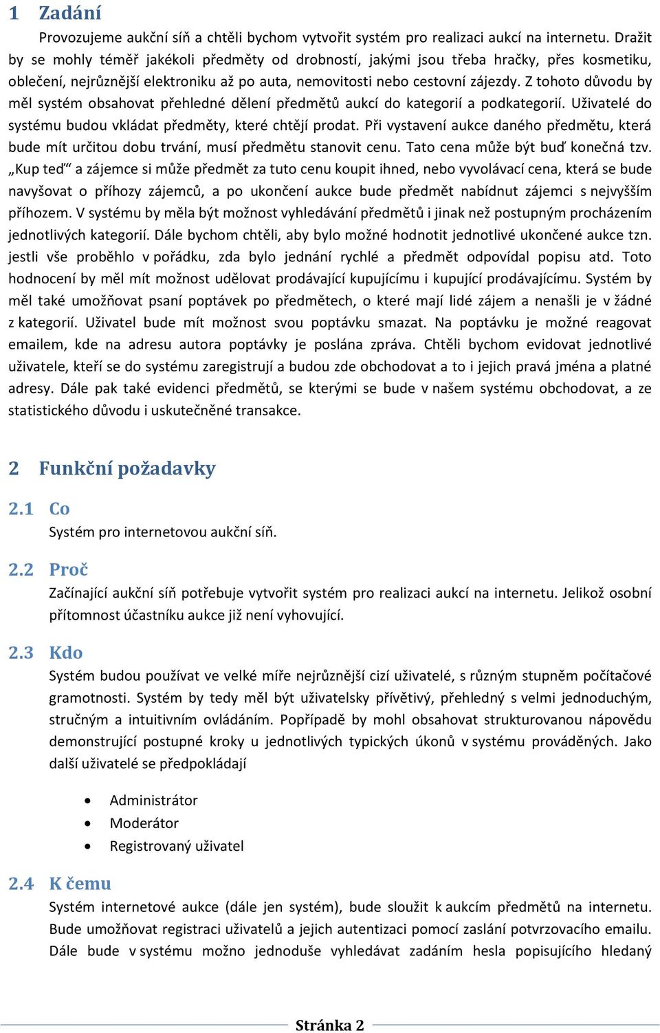 Z tohoto důvodu by měl systém obsahovat přehledné dělení předmětů aukcí do kategorií a podkategorií. Uživatelé do systému budou vkládat předměty, které chtějí prodat.