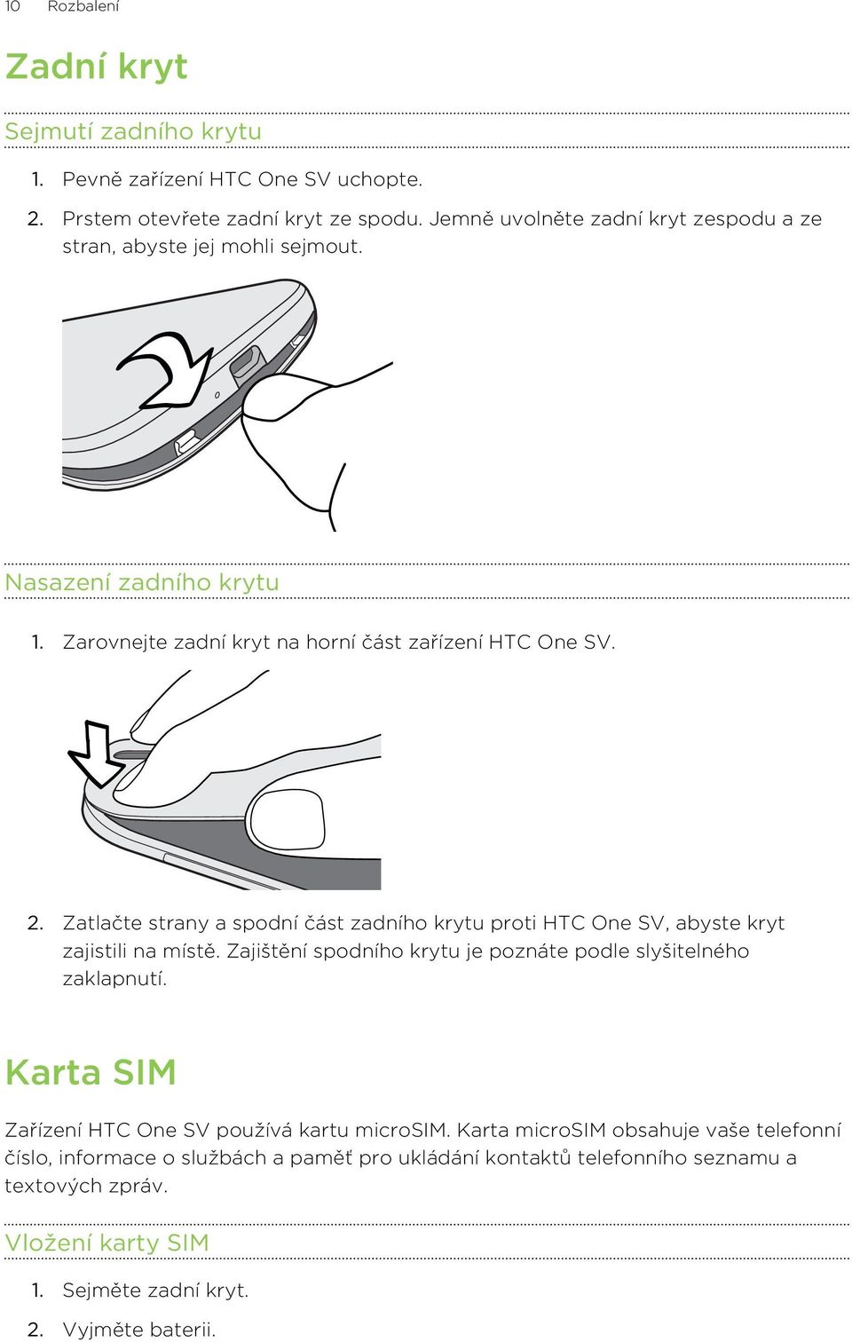 Zatlačte strany a spodní část zadního krytu proti HTC One SV, abyste kryt zajistili na místě. Zajištění spodního krytu je poznáte podle slyšitelného zaklapnutí.