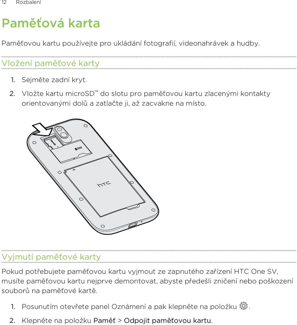 Vyjmutí paměťové karty Pokud potřebujete paměťovou kartu vyjmout ze zapnutého zařízení HTC One SV, musíte paměťovou kartu nejprve demontovat, abyste