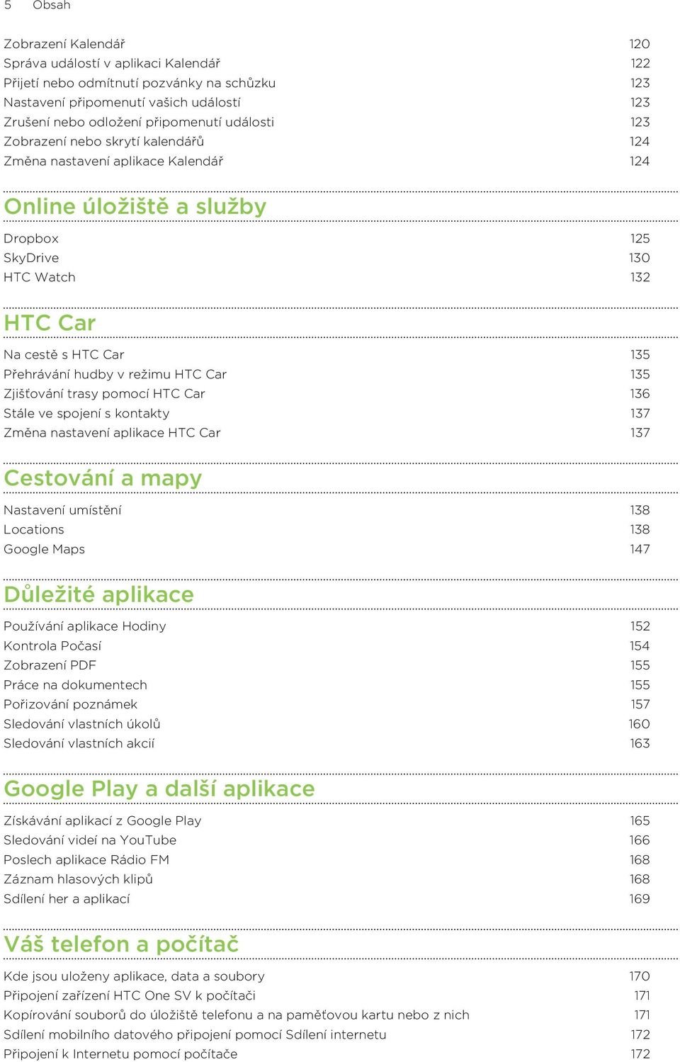 v režimu HTC Car 135 Zjišťování trasy pomocí HTC Car 136 Stále ve spojení s kontakty 137 Změna nastavení aplikace HTC Car 137 Cestování a mapy Nastavení umístění 138 Locations 138 Google Maps 147