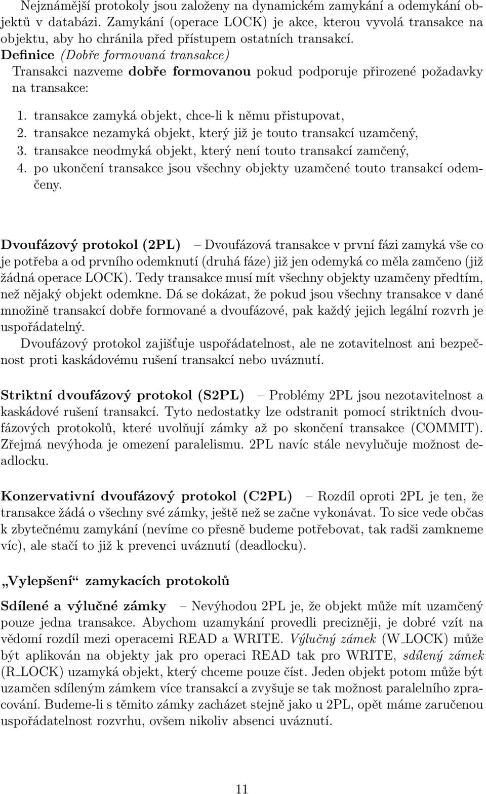 Definice (Dobře formovaná transakce) Transakci nazveme dobře formovanou pokud podporuje přirozené požadavky na transakce: 1. transakce zamyká objekt, chce-li k němu přistupovat, 2.
