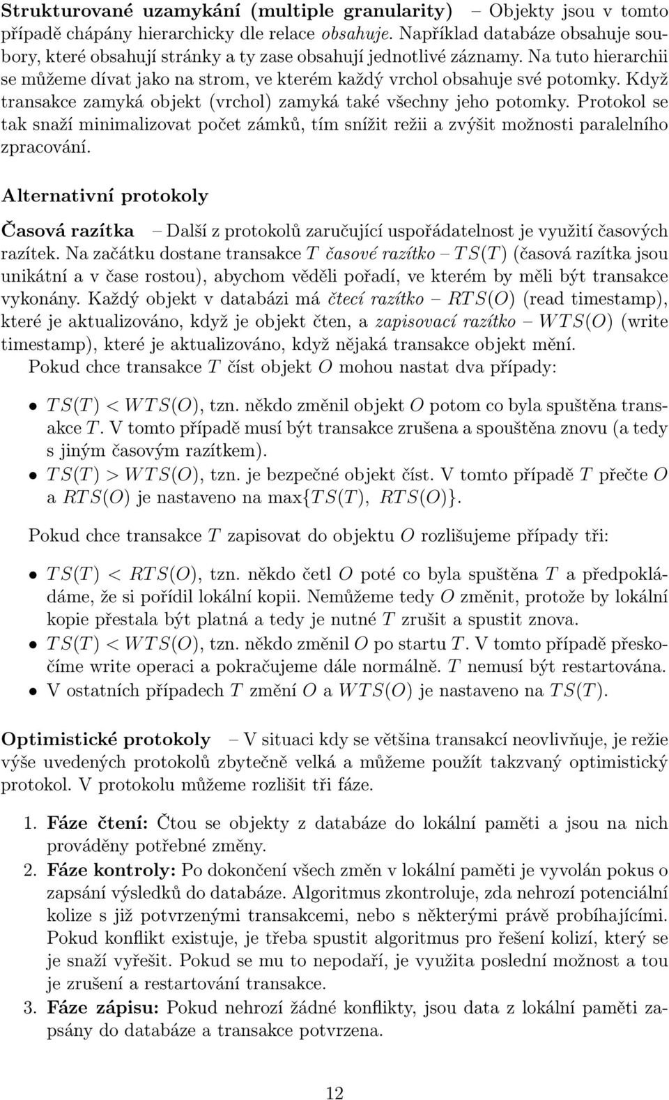 Když transakce zamyká objekt (vrchol) zamyká také všechny jeho potomky. Protokol se tak snaží minimalizovat počet zámků, tím snížit režii a zvýšit možnosti paralelního zpracování.