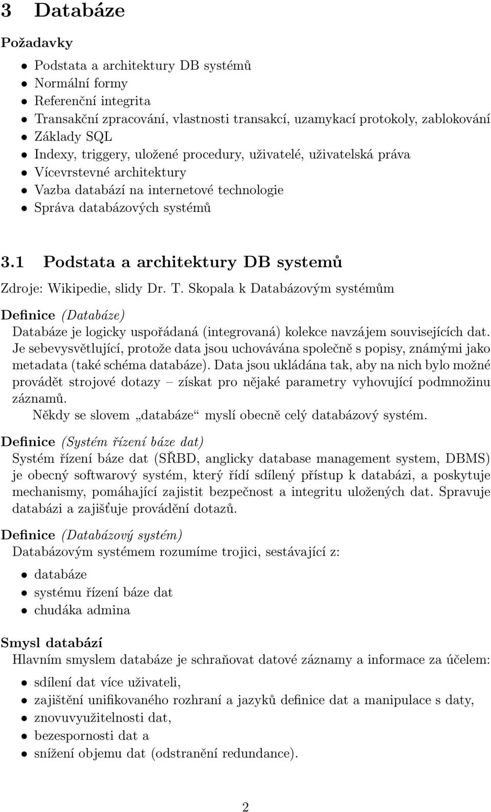 1 Podstata a architektury DB systemů Zdroje: Wikipedie, slidy Dr. T. Skopala k Databázovým systémům Definice (Databáze) Databáze je logicky uspořádaná (integrovaná) kolekce navzájem souvisejících dat.