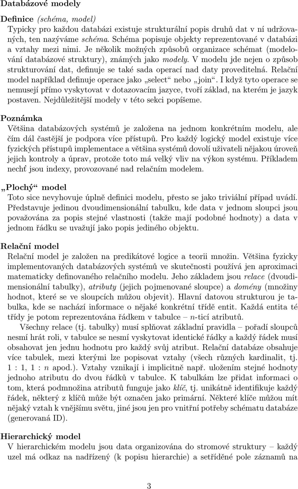 V modelu jde nejen o způsob strukturování dat, definuje se také sada operací nad daty proveditelná. Relační model například definuje operace jako select nebo join.