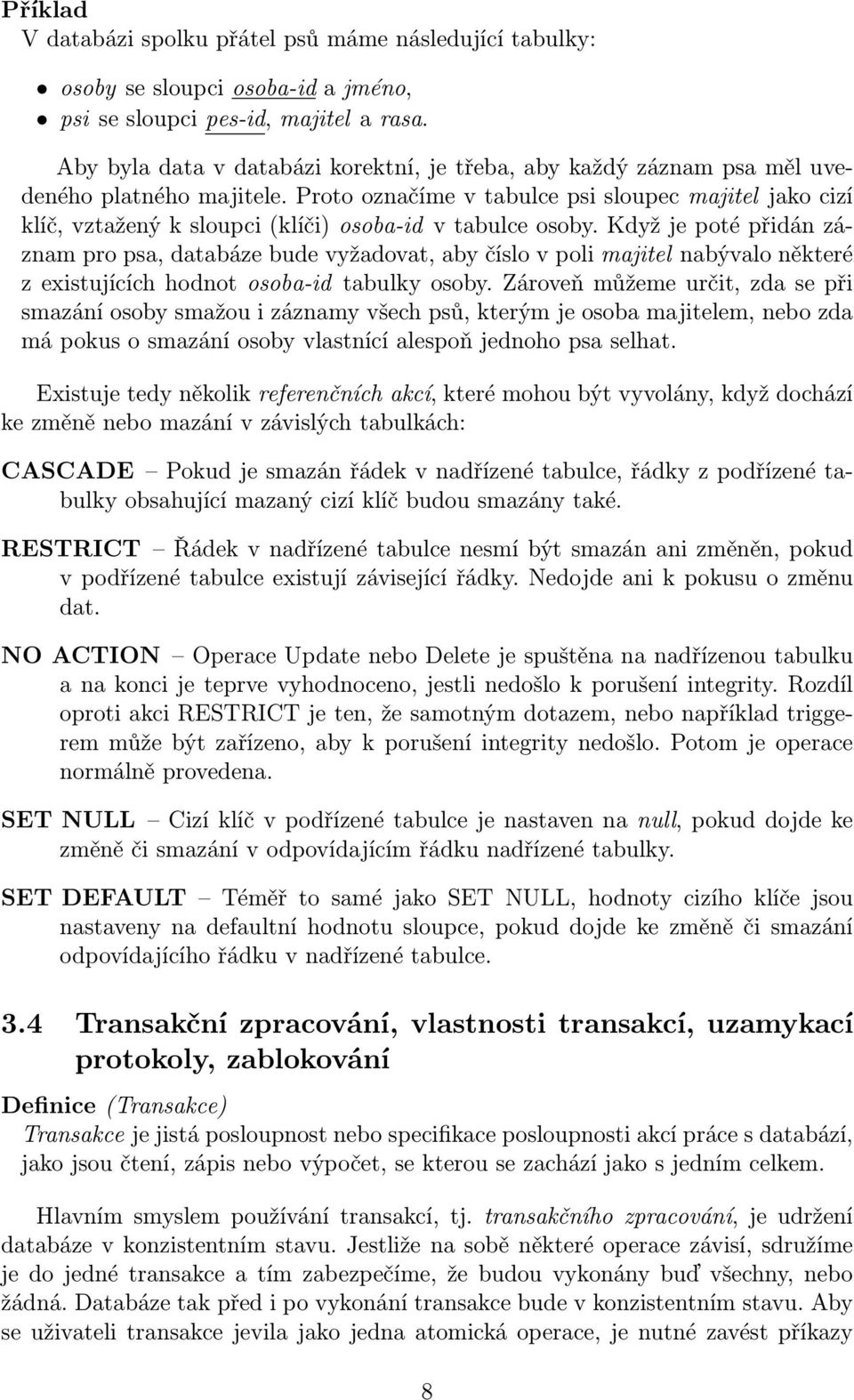 Proto označíme v tabulce psi sloupec majitel jako cizí klíč, vztažený k sloupci (klíči) osoba-id v tabulce osoby.