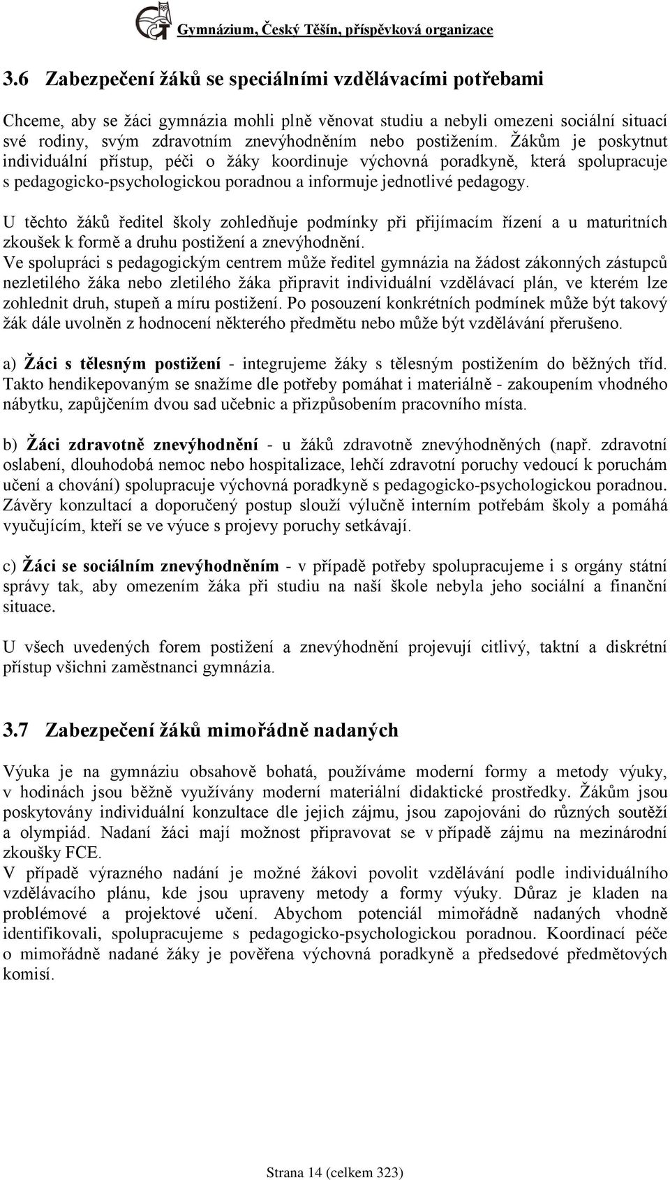 postižením. ům je poskytnut individuální přístup, péči o žáky koordinuje výchovná poradkyně, která spolupracuje s pedagogicko-psychologickou poradnou a informuje jednotlivé pedagogy.