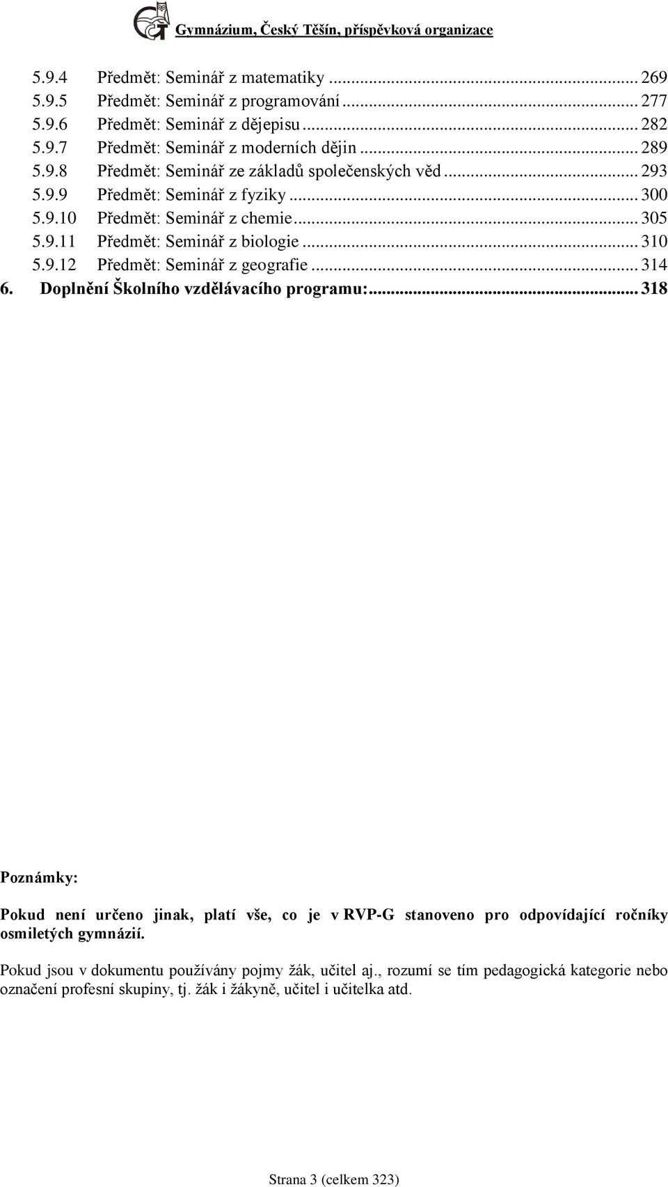 .. 314 6. Doplnění Školního vzdělávacího programu:... 318 Poznámky: Pokud není určeno jinak, platí vše, co je v RVP-G stanoveno pro odpovídající ročníky osmiletých gymnázií.