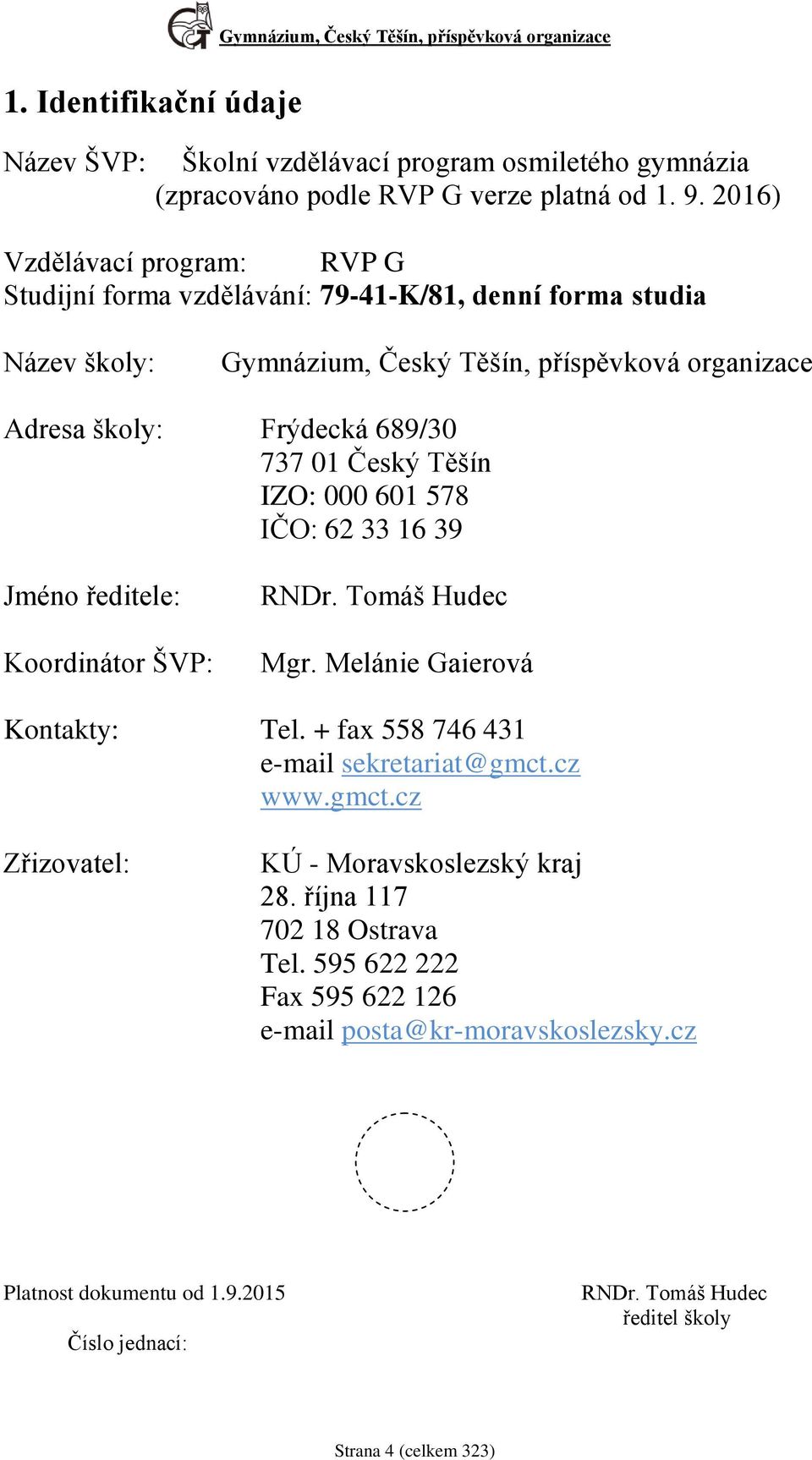 Těšín IZO: 000 601 578 IČO: 62 33 16 39 Jméno ředitele: Koordinátor ŠVP: RNDr. Tomáš Hudec Mgr. Melánie Gaierová Kontakty: Tel. + fax 558 746 431 e-mail sekretariat@gmct.