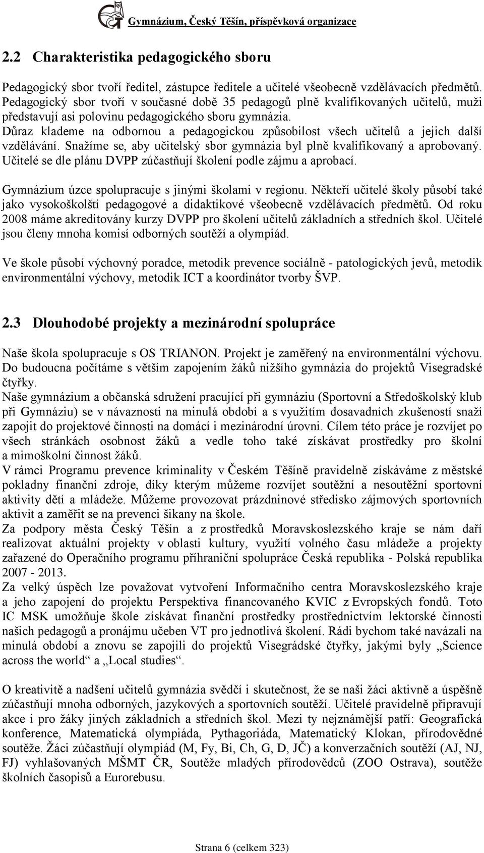 Důraz klademe na odbornou a pedagogickou způsobilost všech učitelů a jejich další vzdělávání. Snažíme se, aby učitelský sbor gymnázia byl plně kvalifikovaný a aprobovaný.