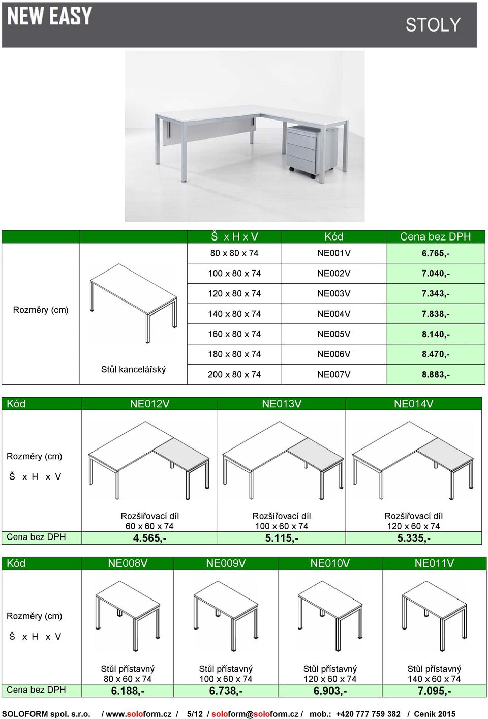 883,- Kód NE012V NE013V NE014V Rozšiřovací díl Rozšiřovací díl Rozšiřovací díl 60 x 60 x 74 100 x 60 x 74 120 x 60 x 74 Cena bez DPH 4.565,- 5.115,- 5.