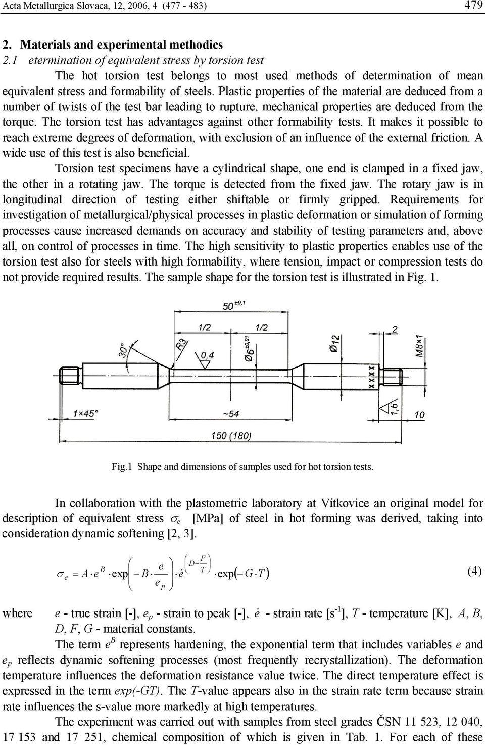 Plastic properties of the aterial are euce fro a nuber of twists of the test bar leaing to rupture, echanical properties are euce fro the torque.