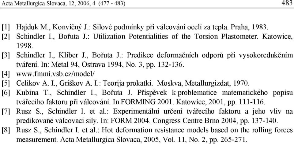 3-36. [4] www.fi.vsb.cz/oel/ [5] Celikov A. I., Griškov A. I.: Teorija prokatki. Moskva, Metallurgizat, 97. [6] Kubina T., Schinler I., Bořuta J.