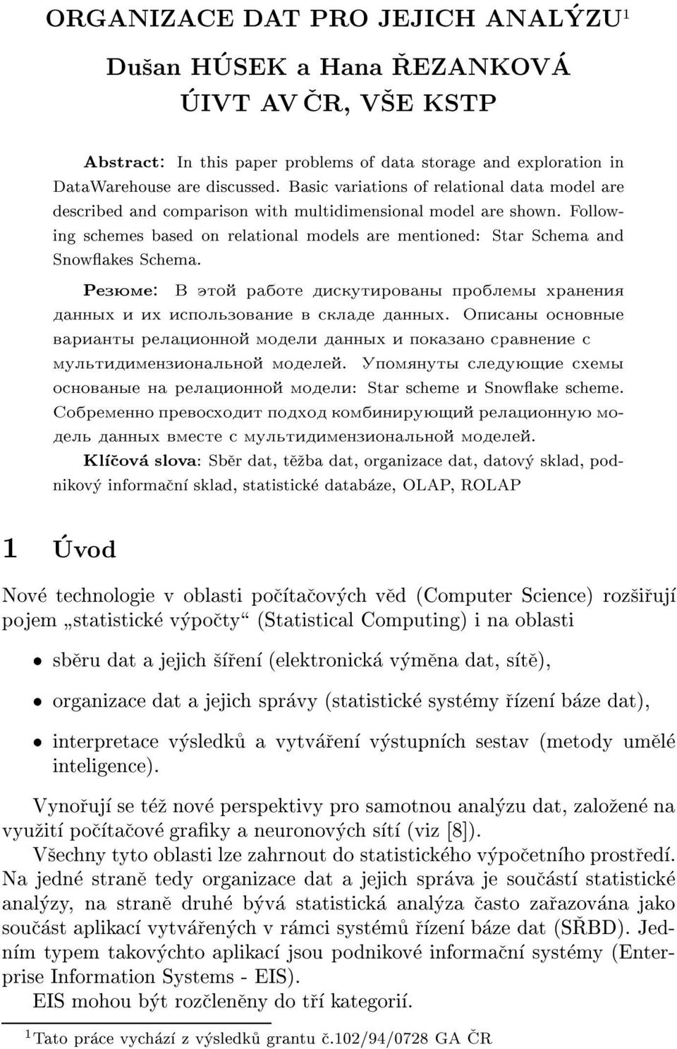 Following schemes based on relational models are mentioned: Star Schema and Snowakes Schema. Rezme: V to rabote diskutirovany problemy hraneni dannyh i ih ispol~zovanie v sklade dannyh.