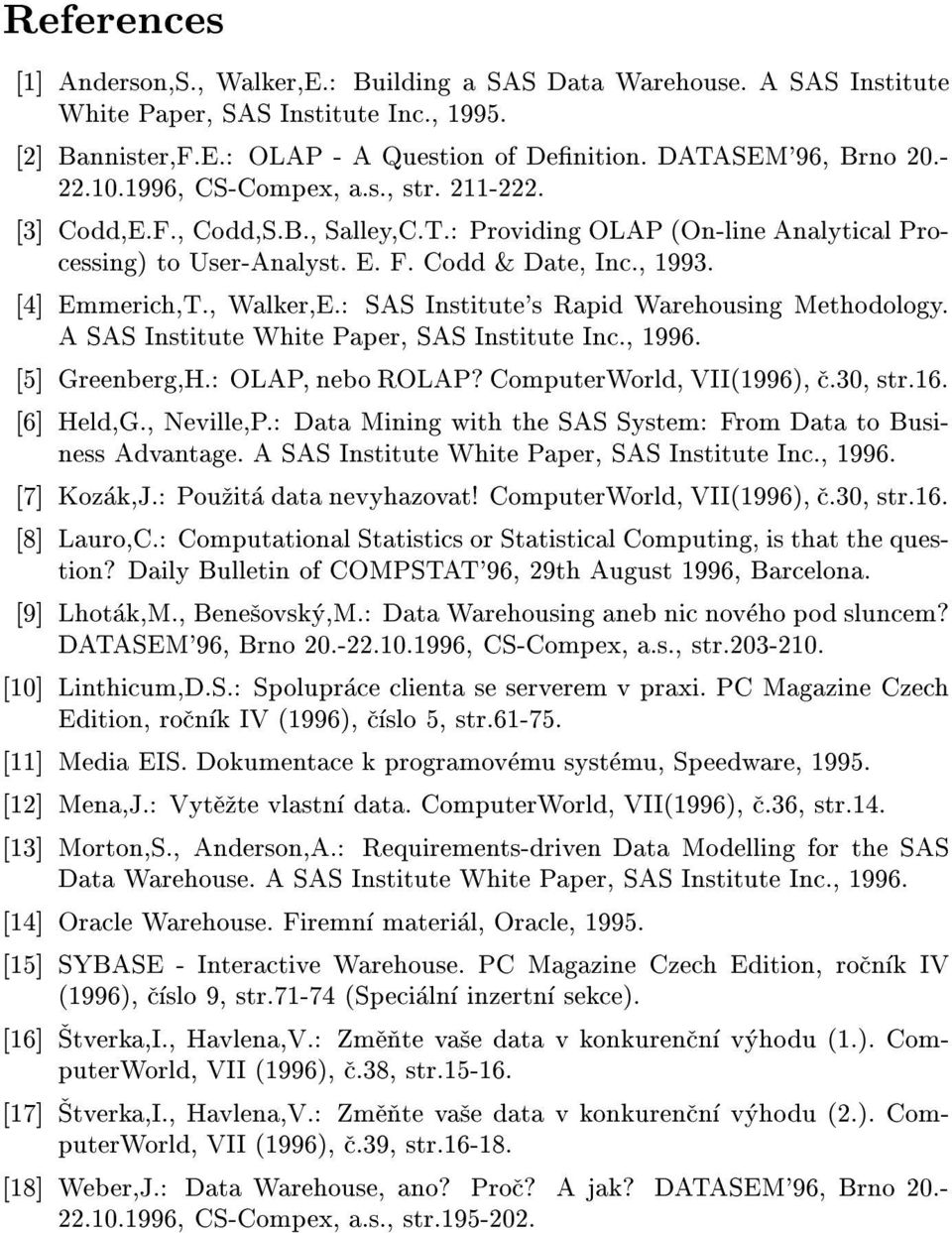 , Walker,E.: SAS Institute's Rapid Warehousing Methodology. A SAS Institute White Paper, SAS Institute Inc., 1996. [5] Greenberg,H.: OLAP, nebo ROLAP? ComputerWorld, VII(1996), c.30, str.16.