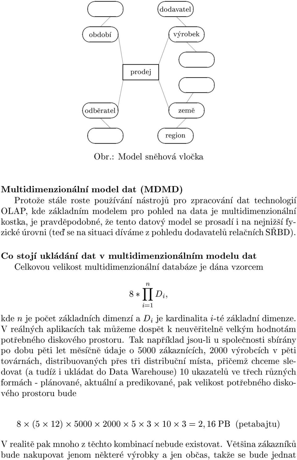 je pravdepodobne, ze tento datovy model se prosad i na nejnizs fyzicke urovni (ted' se na situaci dvame z pohledu dodavatelu relacnchsrbd).