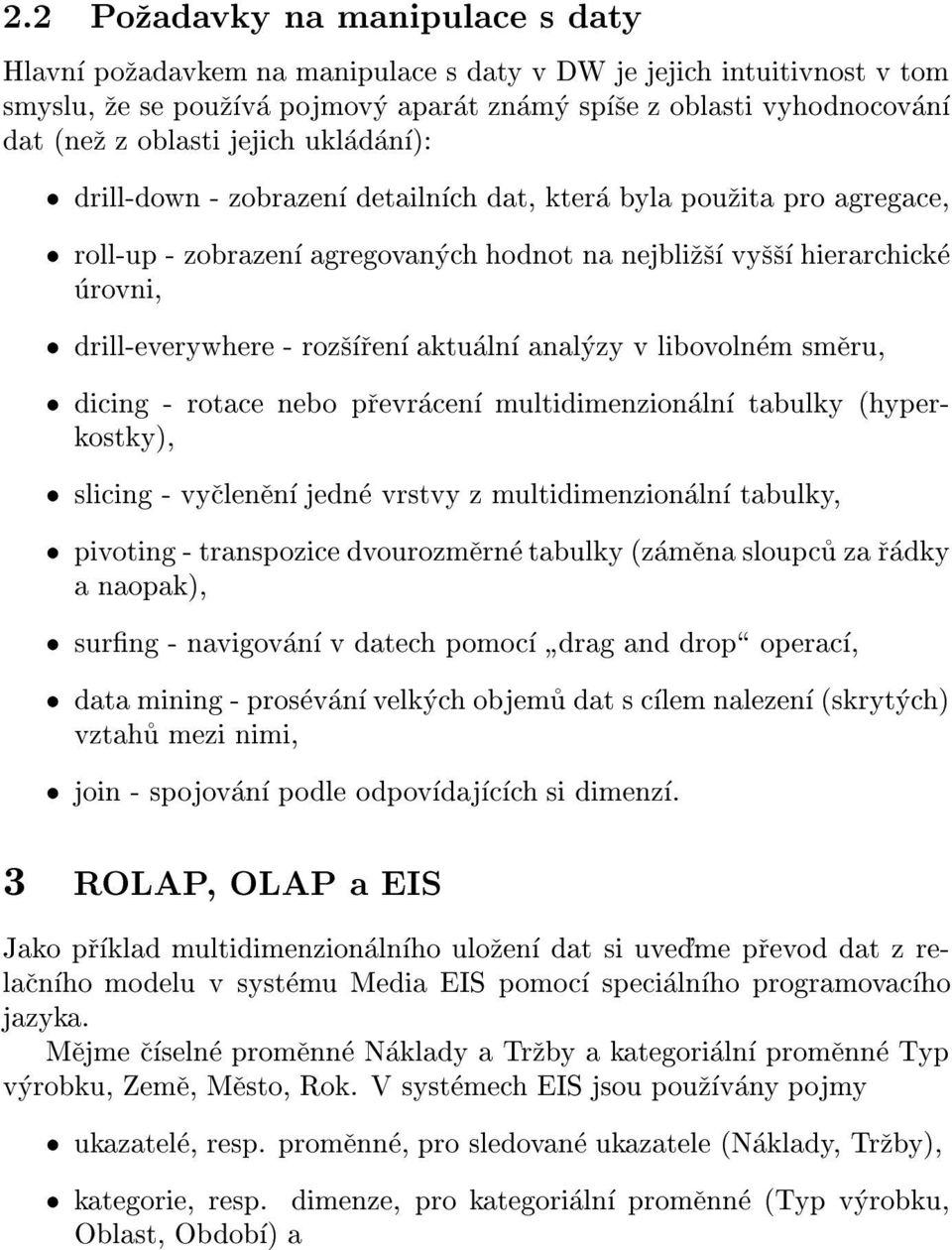 analyzy v libovolnem smeru, dicing - rotace nebo prevracen multidimenzionaln tabulky (hyperkostky), slicing - vyclenen jedne vrstvy z multidimenzionaln tabulky, pivoting - transpozice dvourozmerne