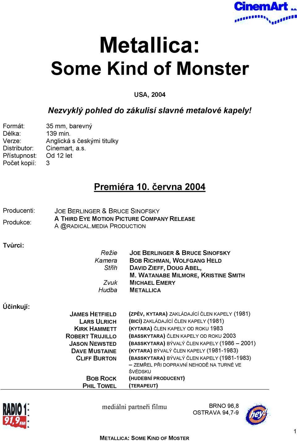 MEDIA PRODUCTION Tvůrci: Režie Kamera Střih Zvuk Hudba JOE BERLINGER & BRUCE SINOFSKY BOB RICHMAN, WOLFGANG HELD DAVID ZIEFF, DOUG ABEL, M.