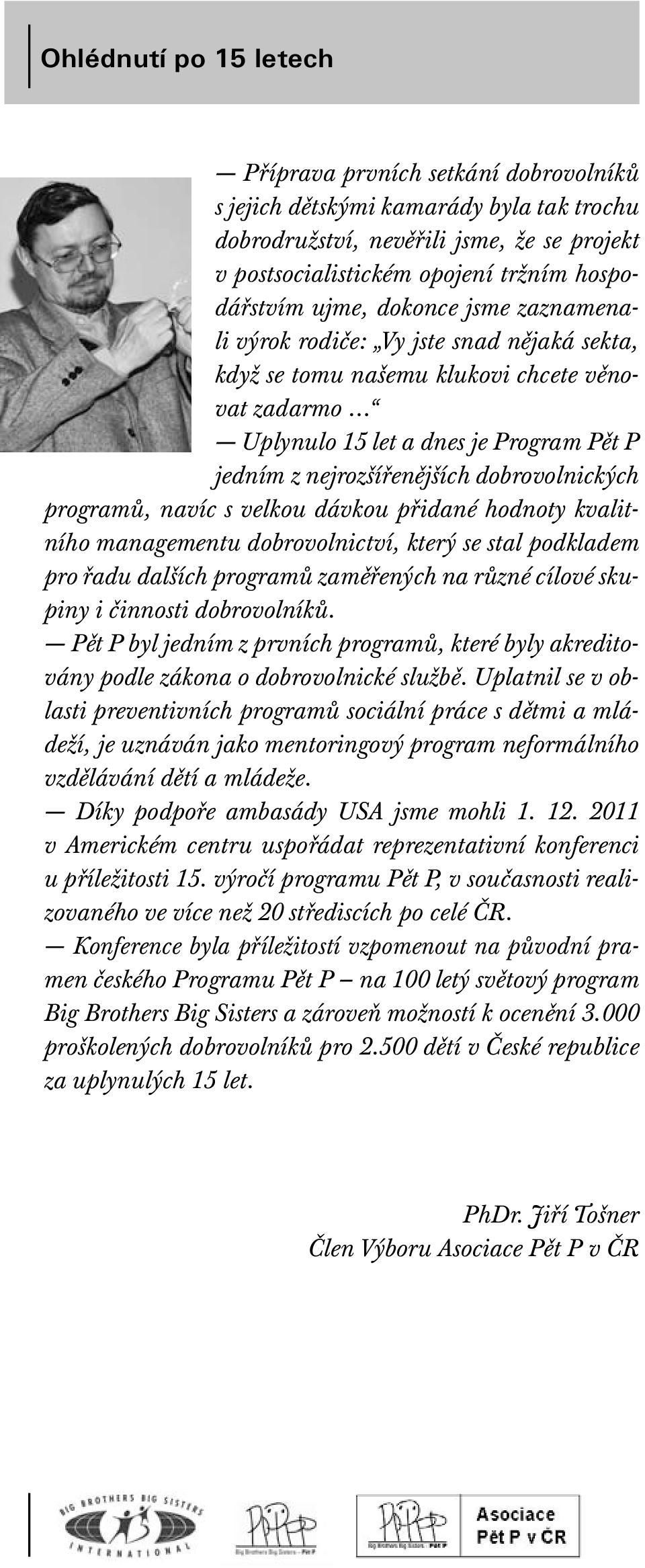 dobrovolnických programů, navíc s velkou dávkou přidané hodnoty kvalitního managementu dobrovolnictví, který se stal podkladem pro řadu dalších programů zaměřených na různé cílové skupiny i činnosti