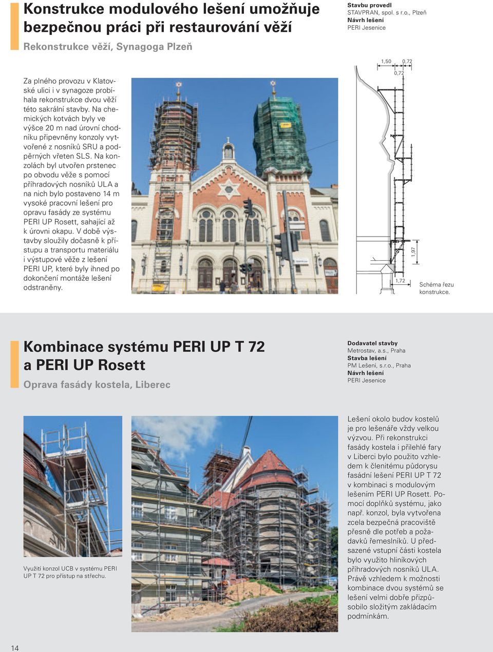 Na konzolách byl utvořen prstenec po obvodu věže s pomocí příhradových nosníků ULA a na nich bylo postaveno 14 m vysoké pracovní lešení pro opravu fasády ze systému PERI UP Rosett, sahající až k
