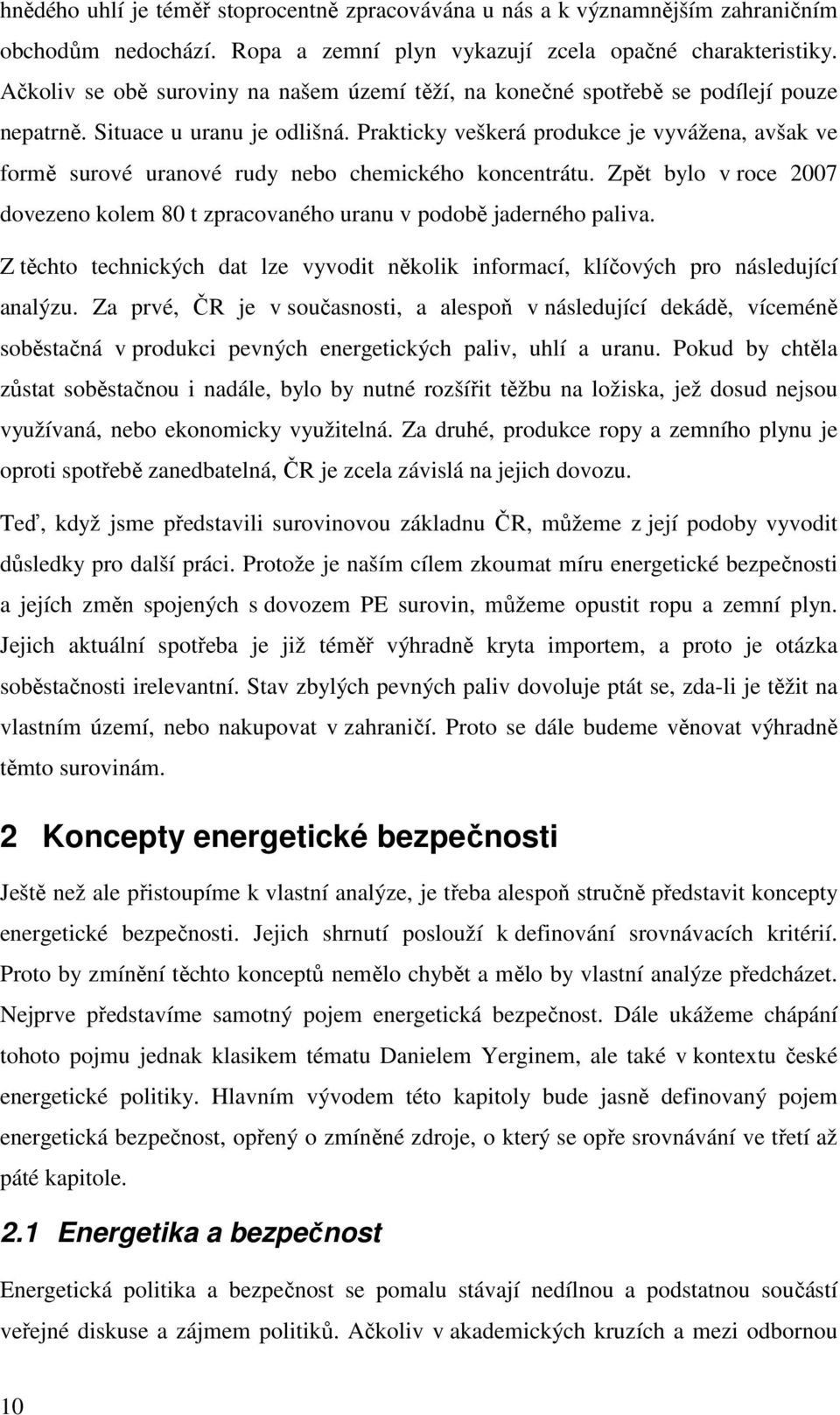 Prakticky veškerá produkce je vyvážena, avšak ve formě surové uranové rudy nebo chemického koncentrátu. Zpět bylo v roce 2007 dovezeno kolem 80 t zpracovaného uranu v podobě jaderného paliva.