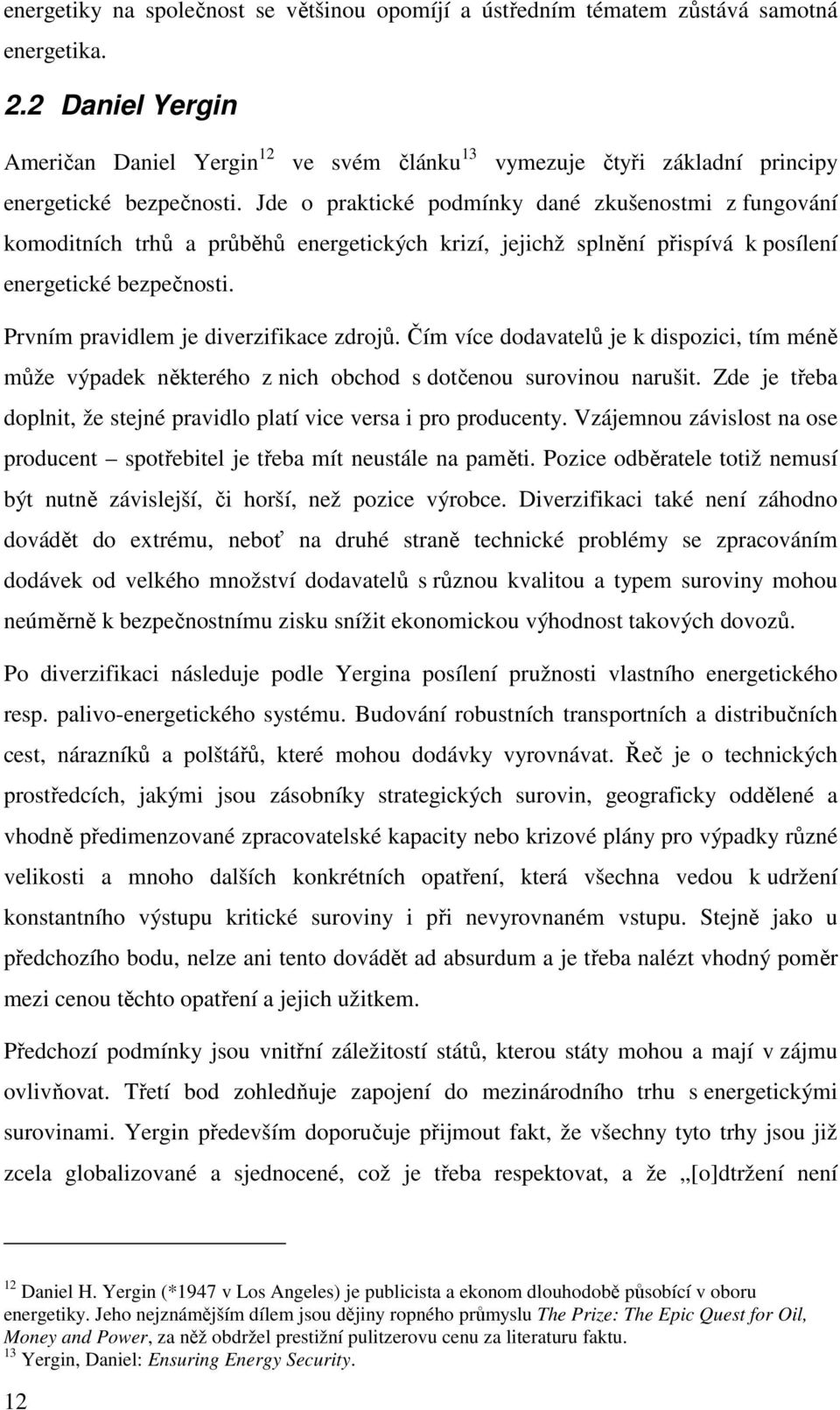 Jde o praktické podmínky dané zkušenostmi z fungování komoditních trhů a průběhů energetických krizí, jejichž splnění přispívá k posílení energetické bezpečnosti.