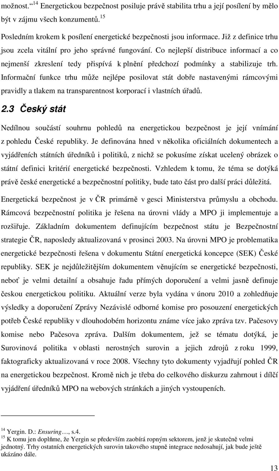 Informační funkce trhu může nejlépe posilovat stát dobře nastavenými rámcovými pravidly a tlakem na transparentnost korporací i vlastních úřadů. 2.