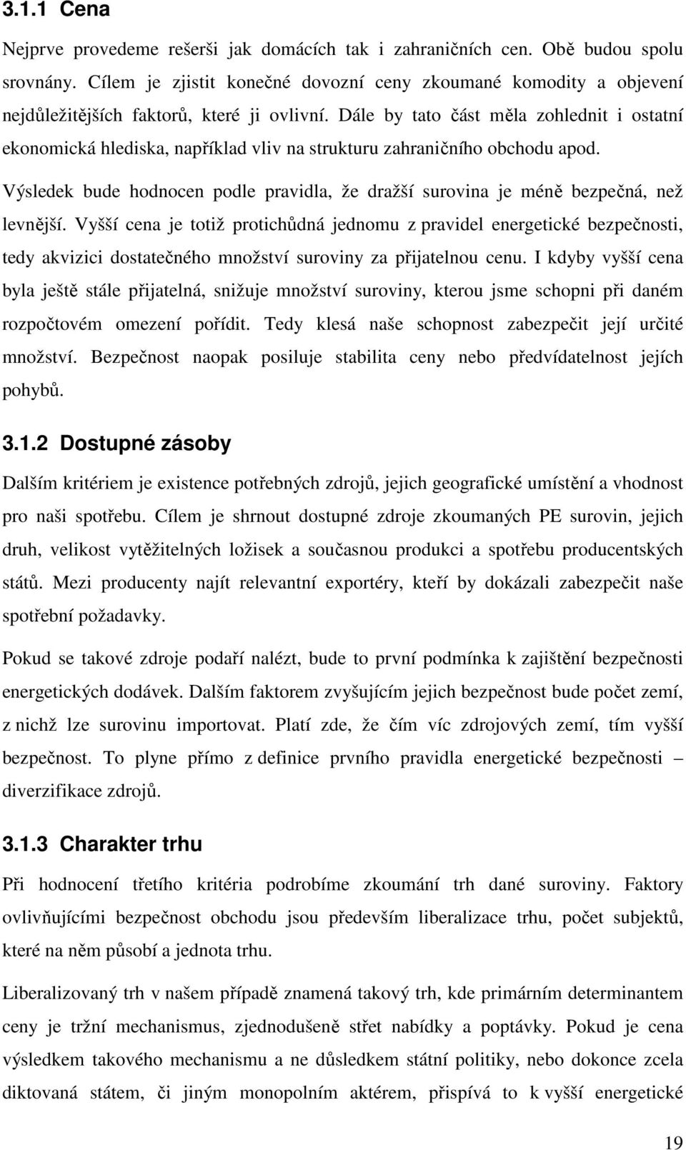 Dále by tato část měla zohlednit i ostatní ekonomická hlediska, například vliv na strukturu zahraničního obchodu apod.