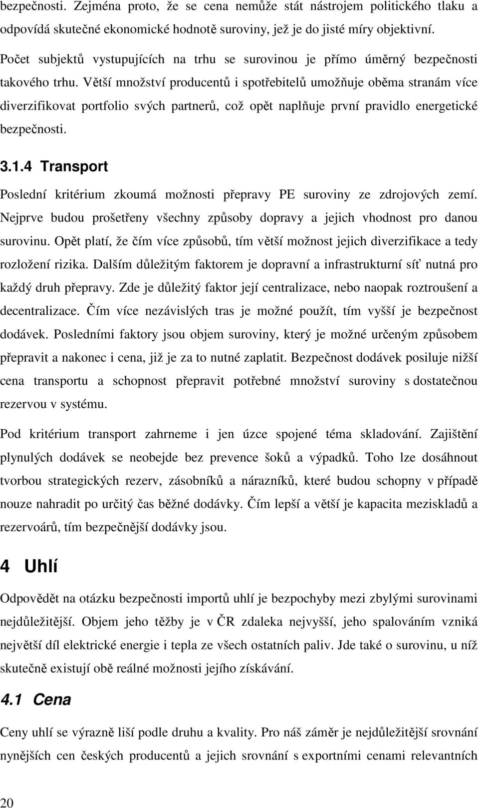 Větší množství producentů i spotřebitelů umožňuje oběma stranám více diverzifikovat portfolio svých partnerů, což opět naplňuje první pravidlo energetické bezpečnosti. 3.1.