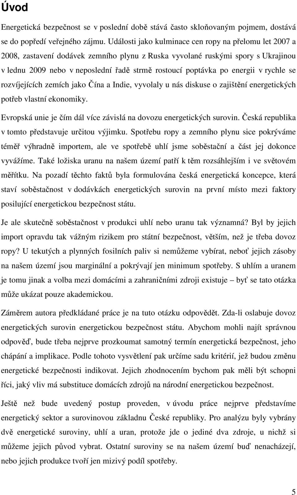 energii v rychle se rozvíjejících zemích jako Čína a Indie, vyvolaly u nás diskuse o zajištění energetických potřeb vlastní ekonomiky.