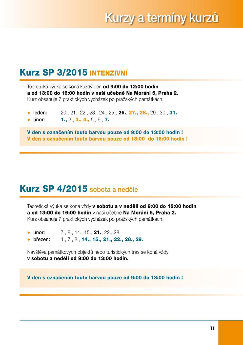 Kurz SP 4/2015 sobota a neděle Teoretická výuka se koná vždy v sobotu a v neděli od 9:00 do 12:00 hodin a od 13:00 do 16:00 hodin únor: 7., 8., 14., 15., 21., 22., 28. březen: 1., 7., 8., 14., 15., 21., 22., 28., 29.