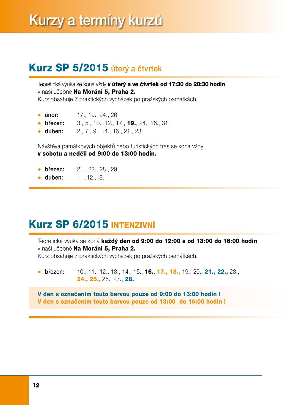 , 28., 29. duben: 11.,12.,18. Kurz SP 6/2015 INTENZIVNÍ Teoretická výuka se koná každý den od 9:00 do 12:00 a od 13:00 do 16:00 hodin březen: 10., 11., 12., 13., 14., 15., 16., 17.