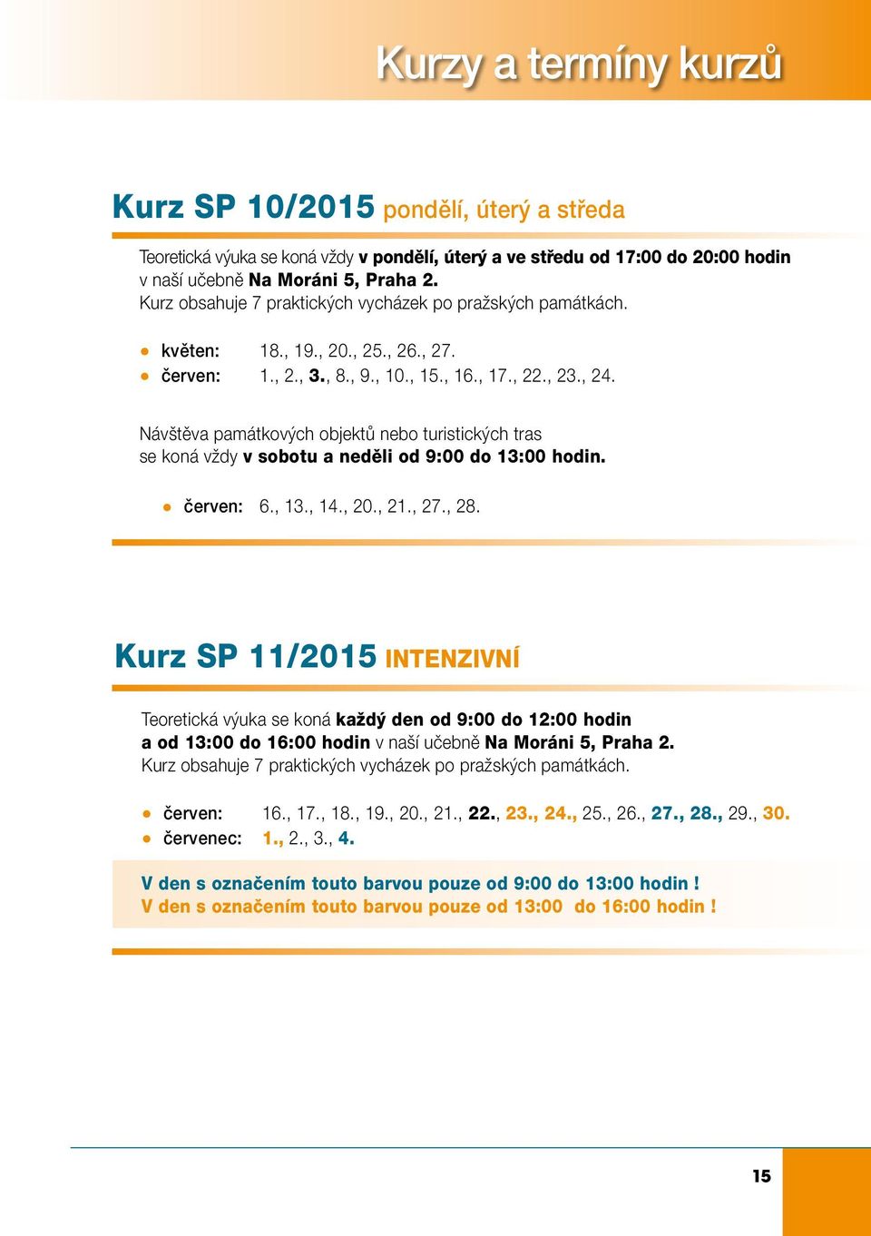 , 14., 20., 21., 27., 28. Kurz SP 11/2015 INTENZIVNÍ Teoretická výuka se koná každý den od 9:00 do 12:00 hodin a od 13:00 do 16:00 hodin červen: 16., 17., 18., 19., 20., 21., 22., 23.