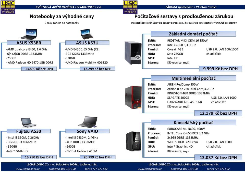 6 GHz -AMD E450 1.65 GHz (X2) Paměti: Corsair 4GB USB 2.